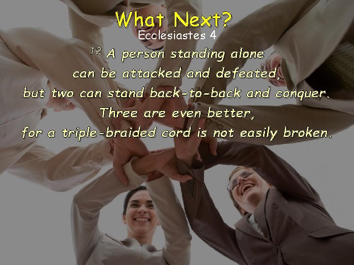What Next? Ecclesiastes 4 12 A person standing alone can be attacked and defeated, What Next? Ecclesiastes 4 12 A person standing alone can be attacked and defeated,