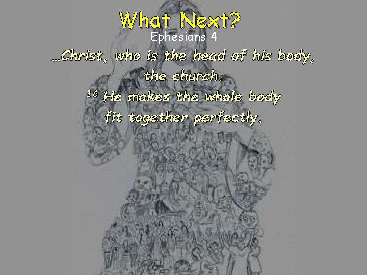 What Next? Ephesians 4 …Christ, who is the head of his body, the church. What Next? Ephesians 4 …Christ, who is the head of his body, the church.