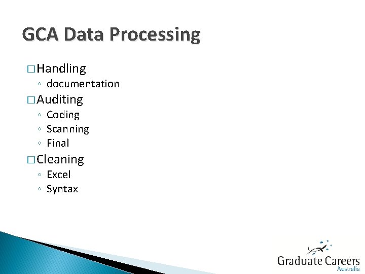 GCA Data Processing � Handling ◦ documentation � Auditing ◦ Coding ◦ Scanning ◦