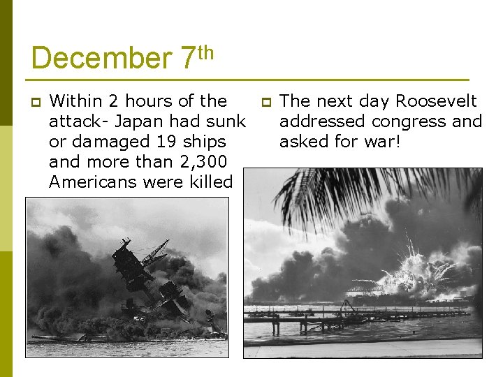 December 7 th p Within 2 hours of the attack- Japan had sunk or December 7 th p Within 2 hours of the attack- Japan had sunk or