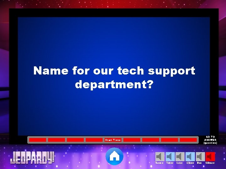 Name for our tech support department? GO TO ANSWER (question) Start Timer Theme Timer