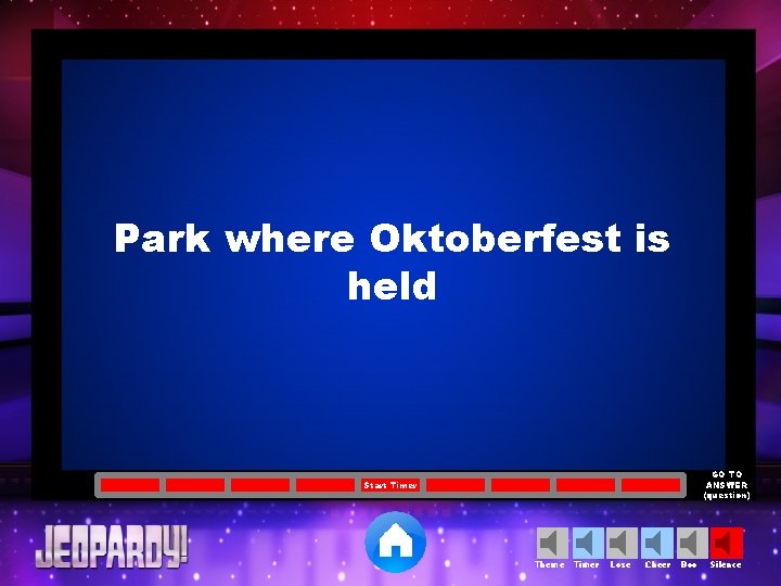 Park where Oktoberfest is held GO TO ANSWER (question) Start Timer Theme Timer Lose