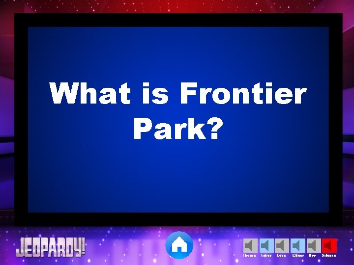 What is Frontier Park? Theme Timer Lose Cheer Boo Silence 