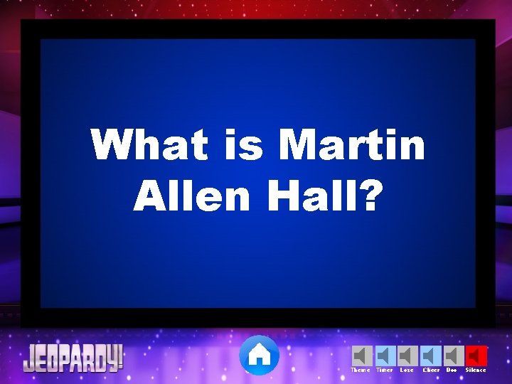 What is Martin Allen Hall? Theme Timer Lose Cheer Boo Silence 