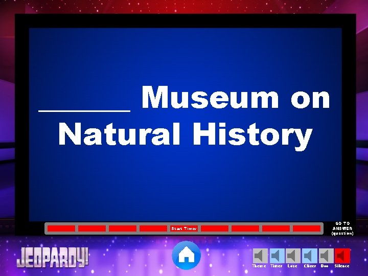 ______ Museum on Natural History GO TO ANSWER (question) Start Timer Theme Timer Lose