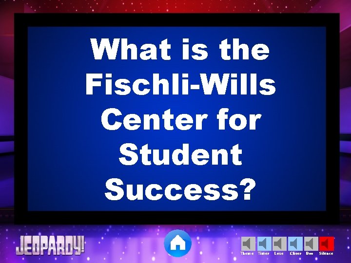 What is the Fischli-Wills Center for Student Success? Theme Timer Lose Cheer Boo Silence