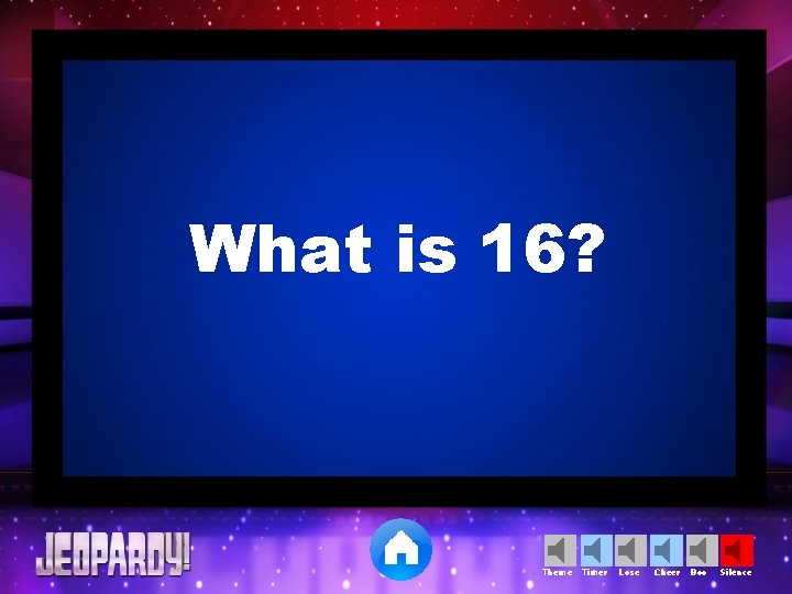 What is 16? Theme Timer Lose Cheer Boo Silence 