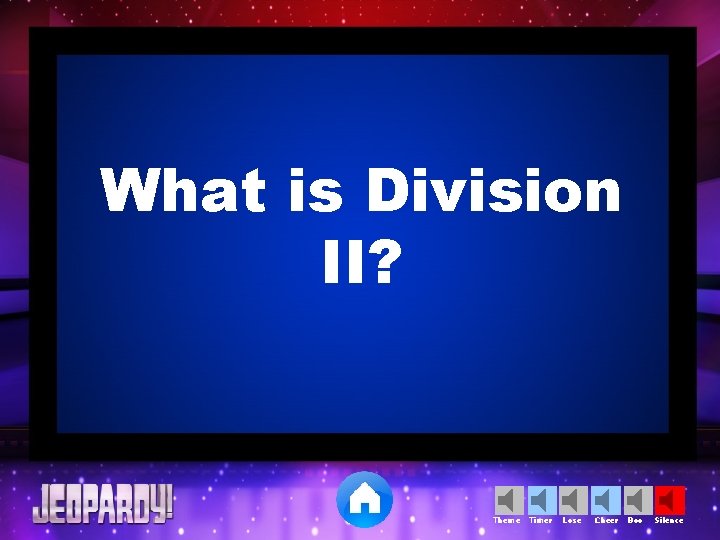 What is Division II? Theme Timer Lose Cheer Boo Silence 