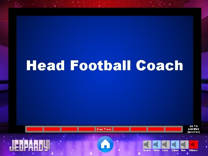 Head Football Coach GO TO ANSWER (question) Start Timer Theme Timer Lose Cheer Boo