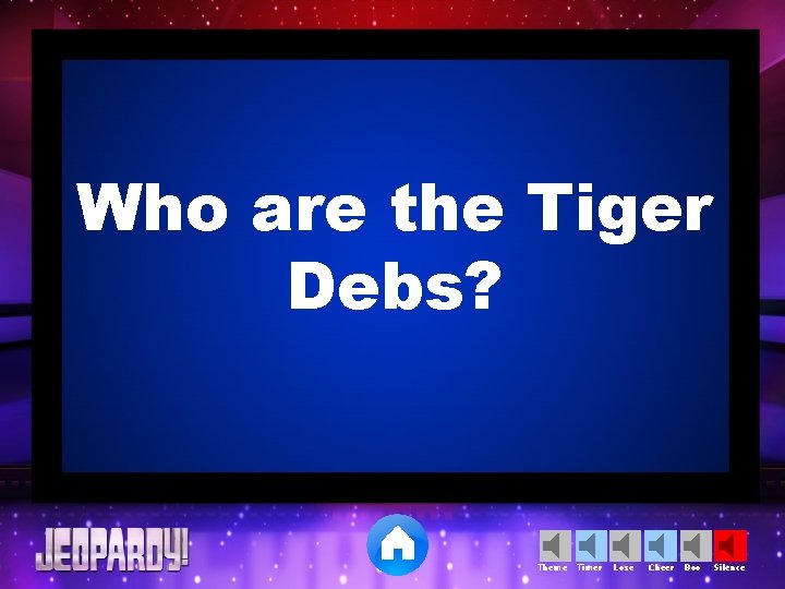 Who are the Tiger Debs? Theme Timer Lose Cheer Boo Silence 