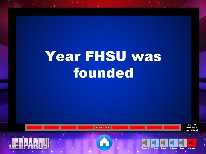 Year FHSU was founded GO TO ANSWER (question) Start Timer Theme Timer Lose Cheer