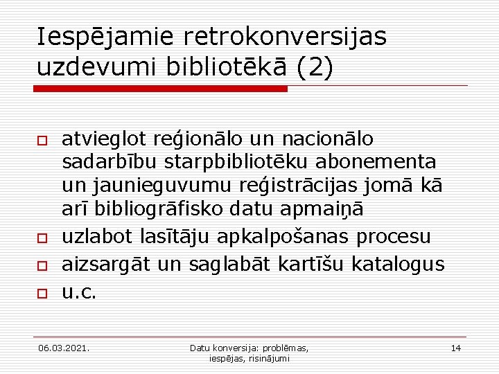 Iespējamie retrokonversijas uzdevumi bibliotēkā (2) o o atvieglot reģionālo un nacionālo sadarbību starpbibliotēku abonementa