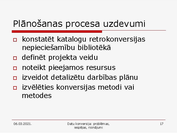 Plānošanas procesa uzdevumi o o o konstatēt katalogu retrokonversijas nepieciešamību bibliotēkā definēt projekta veidu