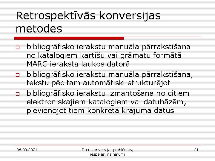 Retrospektīvās konversijas metodes o o o bibliogrāfisko ierakstu manuāla pārrakstīšana no katalogiem kartīšu vai