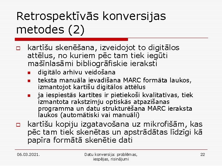 Retrospektīvās konversijas metodes (2) o kartīšu skenēšana, izveidojot to digitālos attēlus, no kuriem pēc