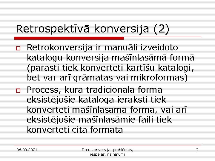 Retrospektīvā konversija (2) o o Retrokonversija ir manuāli izveidoto katalogu konversija mašīnlasāmā formā (parasti