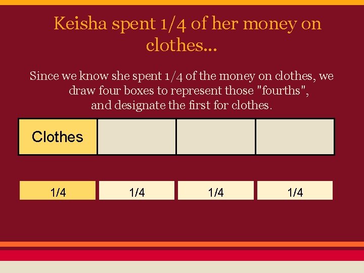 Keisha spent 1/4 of her money on clothes. . . Since we know she