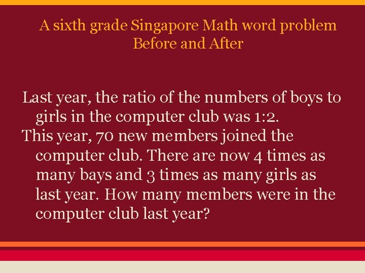 A sixth grade Singapore Math word problem Before and After Last year, the ratio