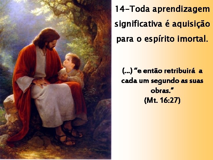 14 -Toda aprendizagem significativa é aquisição para o espírito imortal. (…) “e então retribuirá 14 -Toda aprendizagem significativa é aquisição para o espírito imortal. (…) “e então retribuirá