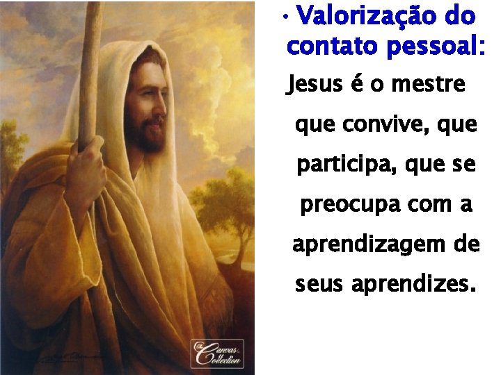 • Valorização do contato pessoal: Jesus é o mestre que convive, que participa, • Valorização do contato pessoal: Jesus é o mestre que convive, que participa,