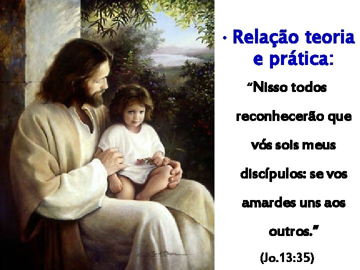 • Relação teoria e prática: “Nisso todos reconhecerão que vós sois meus discípulos: • Relação teoria e prática: “Nisso todos reconhecerão que vós sois meus discípulos: