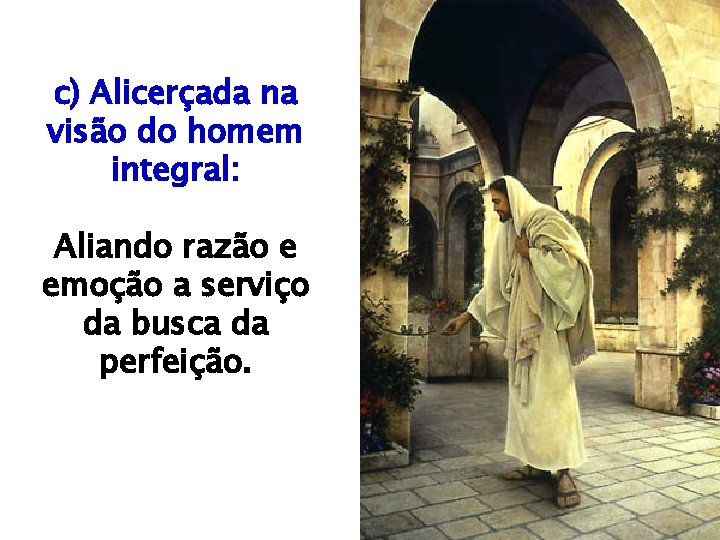 c) Alicerçada na visão do homem integral: Aliando razão e emoção a serviço da c) Alicerçada na visão do homem integral: Aliando razão e emoção a serviço da
