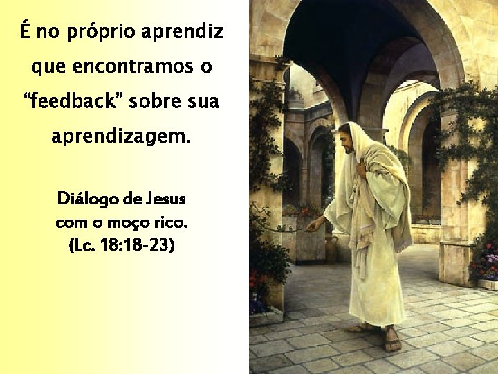 É no próprio aprendiz que encontramos o “feedback” sobre sua aprendizagem. Diálogo de Jesus É no próprio aprendiz que encontramos o “feedback” sobre sua aprendizagem. Diálogo de Jesus