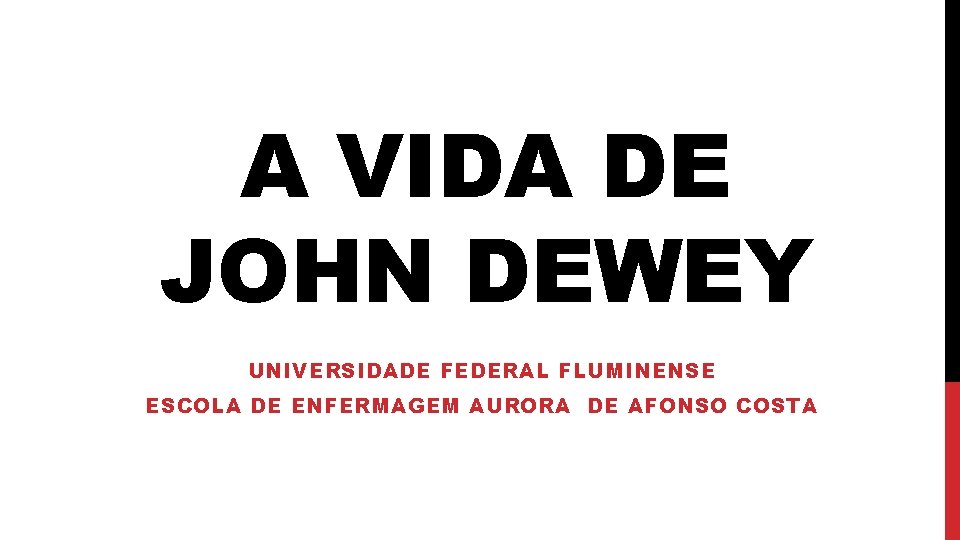 A VIDA DE JOHN DEWEY UNIVERSIDADE FEDERAL FLUMINENSE ESCOLA DE ENFERMAGEM AURORA DE AFONSO