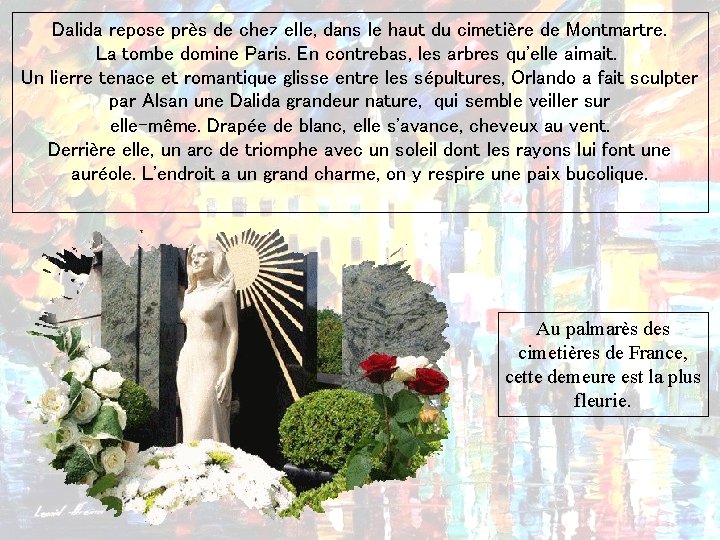 Dalida repose près de chez elle, dans le haut du cimetière de Montmartre. La