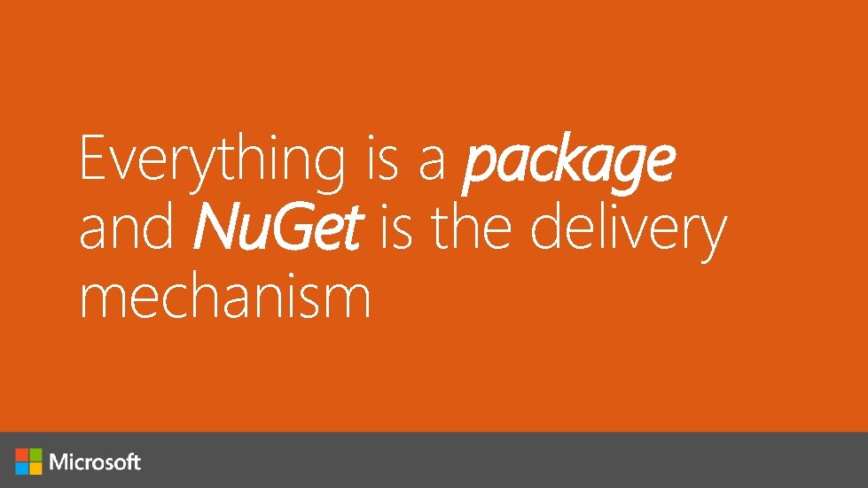 Everything is a package and Nu. Get is the delivery mechanism 