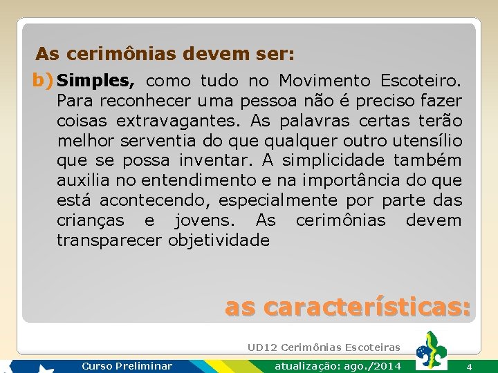 As cerimônias devem ser: b) Simples, como tudo no Movimento Escoteiro. Para reconhecer uma