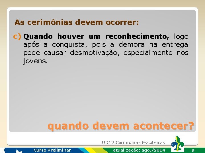 As cerimônias devem ocorrer: c) Quando houver um reconhecimento, logo após a conquista, pois