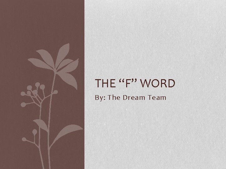 THE “F” WORD By: The Dream Team 