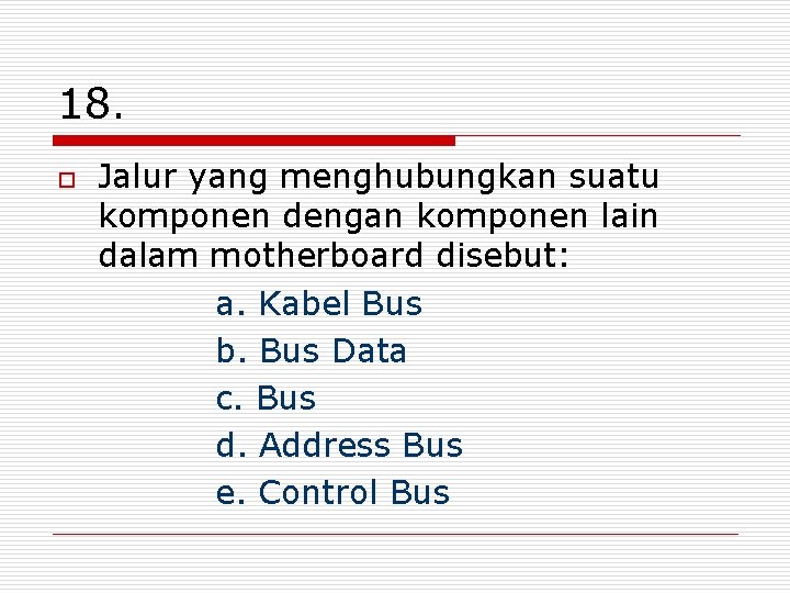 18. o Jalur yang menghubungkan suatu komponen dengan komponen lain dalam motherboard disebut: a.