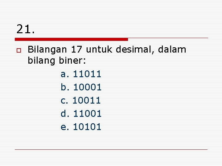 21. o Bilangan 17 untuk desimal, dalam bilang biner: a. 11011 b. 10001 c.