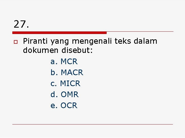 27. o Piranti yang mengenali teks dalam dokumen disebut: a. MCR b. MACR c.