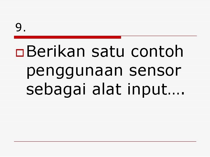 9. o Berikan satu contoh penggunaan sensor sebagai alat input…. 