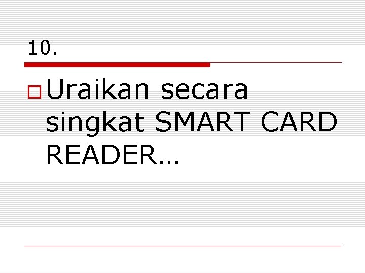 10. o Uraikan secara singkat SMART CARD READER… 