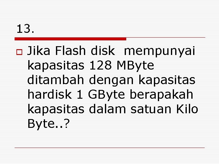 13. o Jika Flash disk mempunyai kapasitas 128 MByte ditambah dengan kapasitas hardisk 1