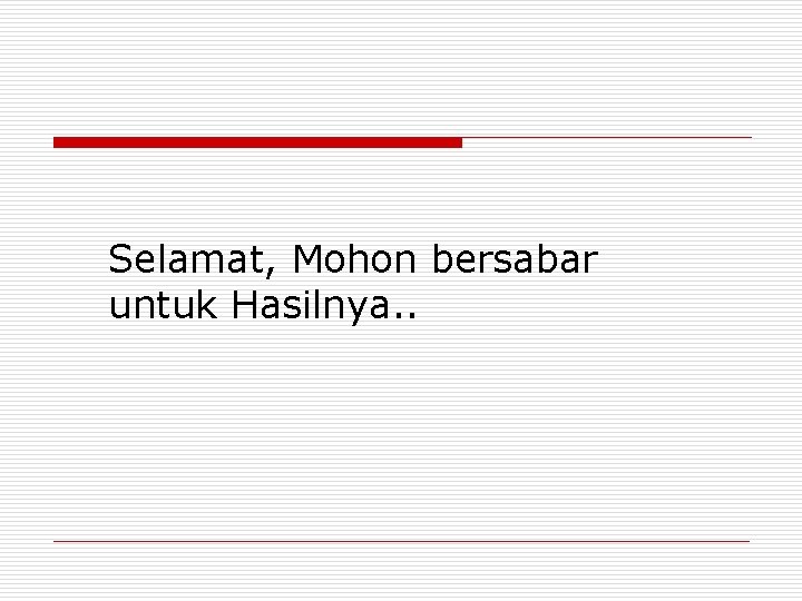 Selamat, Mohon bersabar untuk Hasilnya. . 