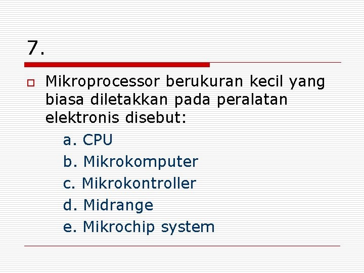 7. o Mikroprocessor berukuran kecil yang biasa diletakkan pada peralatan elektronis disebut: a. CPU