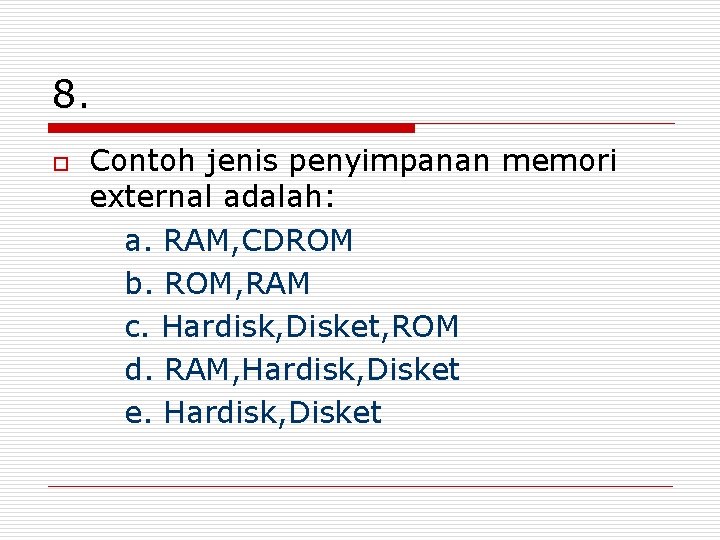 8. o Contoh jenis penyimpanan memori external adalah: a. RAM, CDROM b. ROM, RAM