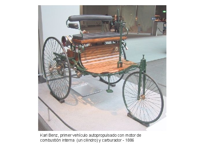 Karl Benz, primer vehículo autopropulsado con motor de combustión interna (un cilindro) y carburador