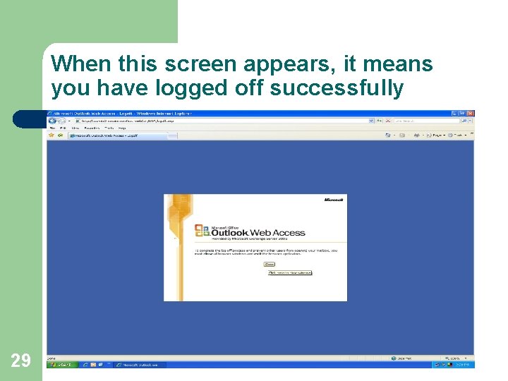 When this screen appears, it means you have logged off successfully 29 