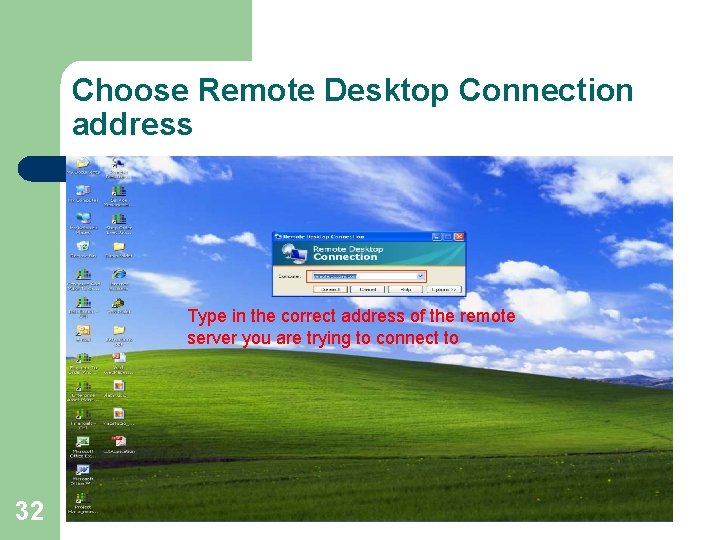 Choose Remote Desktop Connection address Type in the correct address of the remote server