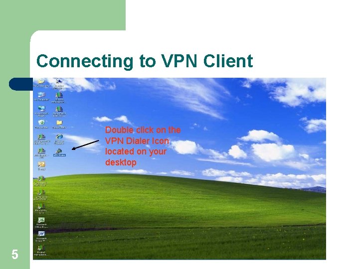 Connecting to VPN Client Double click on the VPN Dialer Icon located on your