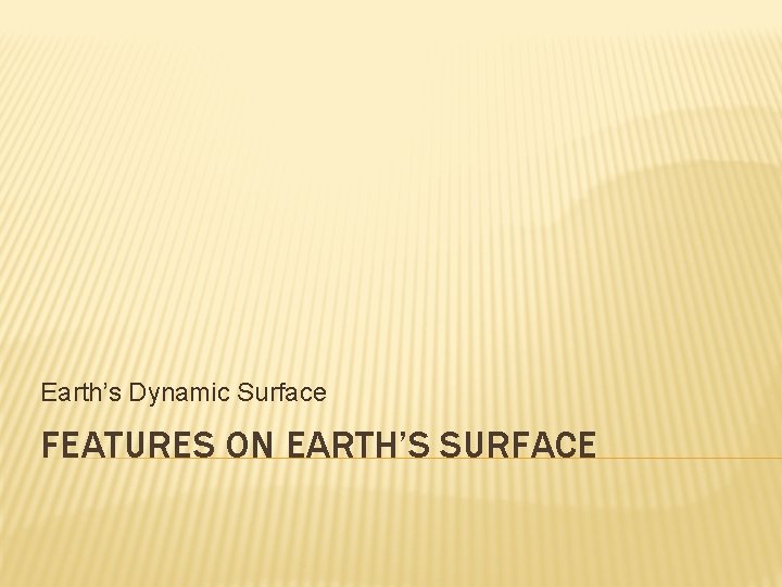 Earth’s Dynamic Surface FEATURES ON EARTH’S SURFACE 