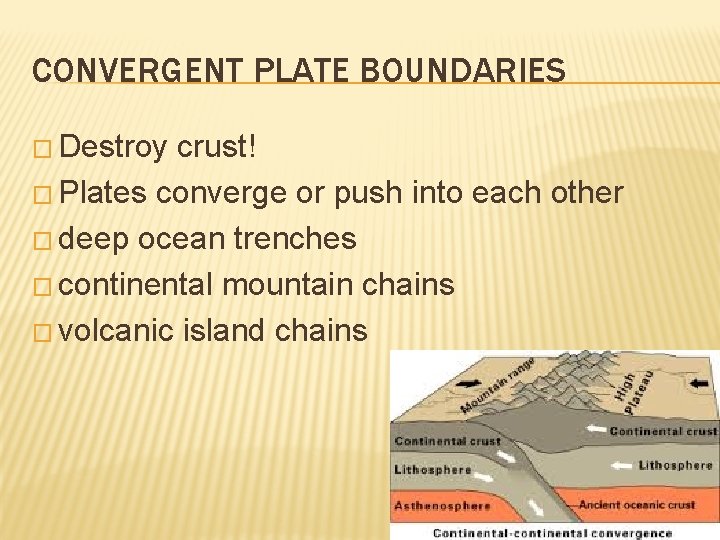 CONVERGENT PLATE BOUNDARIES � Destroy crust! � Plates converge or push into each other