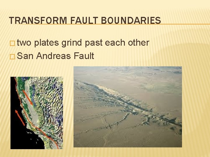 TRANSFORM FAULT BOUNDARIES � two plates grind past each other � San Andreas Fault
