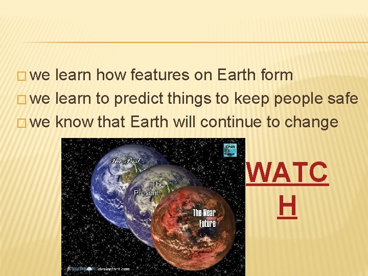 � we learn how features on Earth form � we learn to predict things � we learn how features on Earth form � we learn to predict things